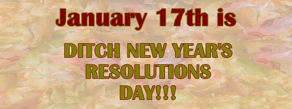 Ditch New Years Resolutions Day